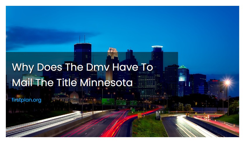 Why Does The Dmv Have To Mail The Title Minnesota