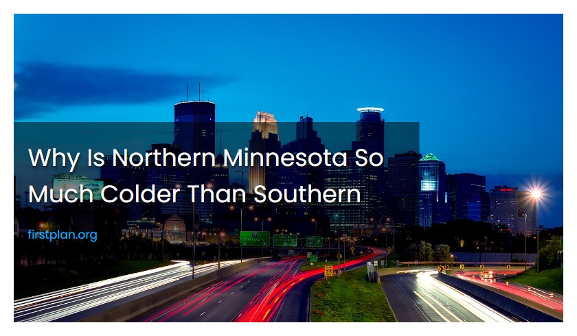 Why Is Northern Minnesota So Much Colder Than Southern