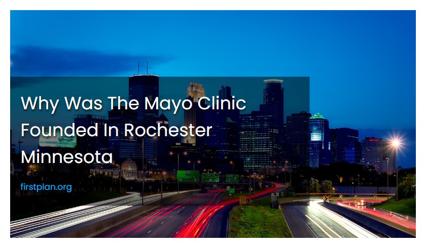 Why Was The Mayo Clinic Founded In Rochester Minnesota